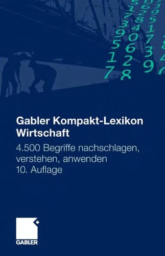 Gabler Kompakt-Lexikon Wirtschaft 4.500 Begriffe nachschlagen, verstehen, anwenden