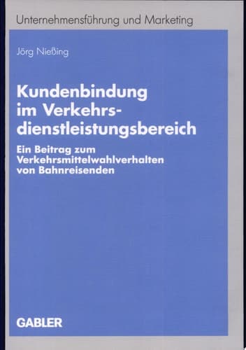 Kundenbindung im Verkehrsdienstleistungsbereich Ein Beitrag zum Verkehrsmittelwahlverhalten von Bahnreisenden
