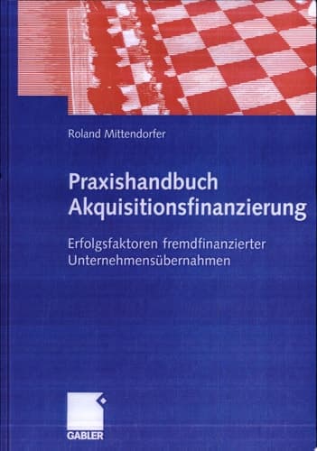Praxishandbuch Akquisitionsfinanzierung Erfolgsfaktoren fremdfinanzierter Unternehmensübernahmen
