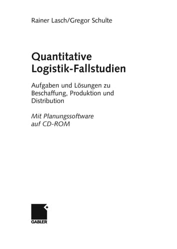 Quantitative Logistik-Fallstudien Aufgaben und Lösungen zu Beschaffung, Produktion und Distribution ; mit Planungssoftware auf CD-ROM