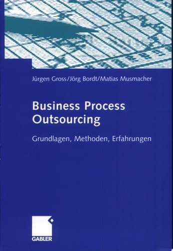 Business Process Outsourcing Grundlagen, Methoden, Erfahrungen