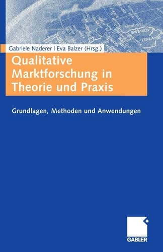 Qualitative Marktforschung in Theorie und Praxis Grundlagen, Methoden und Anwendungen