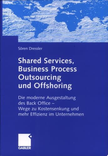 Shared Services, Business Process Outsourcing und Offshoring Die moderne Ausgestaltung des Back Office - Wege zu Kostensenkung und mehr Effizienz im Unternehmen