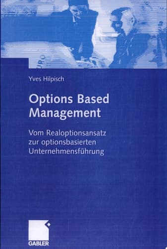 Options Based Management Vom Realoptionsansatz zur optionsbasierten Unternehmensführung