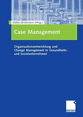 Case Management Organisationsentwicklung und Change Management in Gesundheits- und Sozialunternehmen