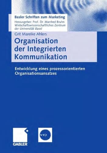 Organisation der Integrierten Kommunikation Entwicklung eines prozessorientierten Organisationsansatzes