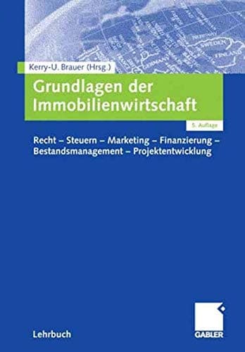 Grundlagen der Immobilienwirtschaft Recht - Steuern - Marketing - Finanzierung - Bestandsmanagement - Projektentwicklung