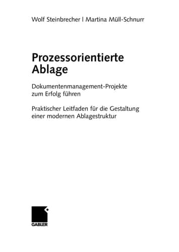 Prozessorientierte Ablage Dokumentenmanagement-Projekte zum Erfolg führen ; praktischer Leitfaden für die Gestaltung einer modernen Ablagestruktur
