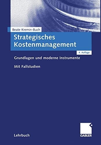 Strategisches Kostenmanagement Grundlagen und moderne Instrumente. Mit Fallstudien.
