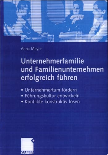 Unternehmerfamilie und Familienunternehmen erfolgreich führen Unternehmertum fördern, Führungskultur entwickeln, Konflikte konstruktiv lösen