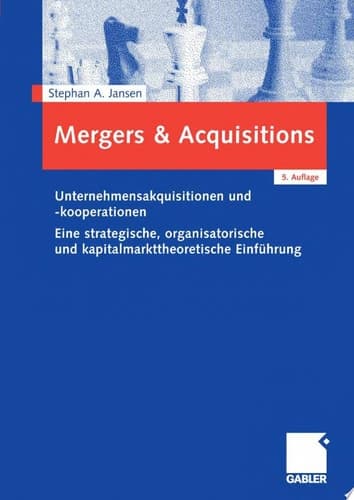 Mergers & Acquisitions Unternehmensakquisitionen und -kooperationen. Eine strategische, organisatorische und kapitalmarkttheoretische Einführung