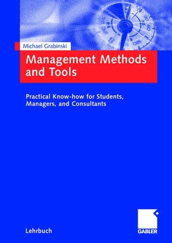 Management Methods and Tools: Practical Know-how for Students, Managers, and Consultants.