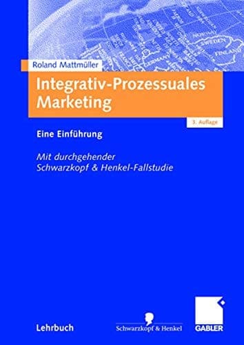 Integrativ-Prozessuales Marketing Eine Einführung. Mit durchgehender Schwarzkopf&Henkel-Fallstudie