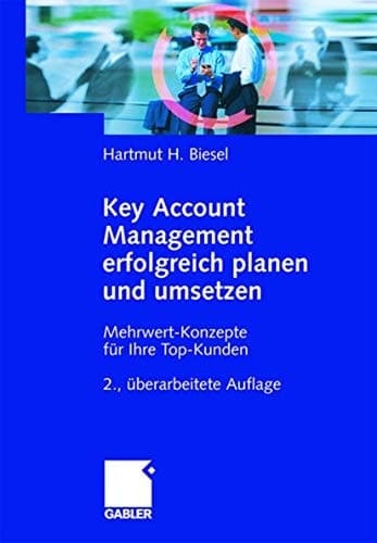 Key Account Management erfolgreich planen und umsetzen Mehrwert-Konzepte für Ihre Top-Kunden