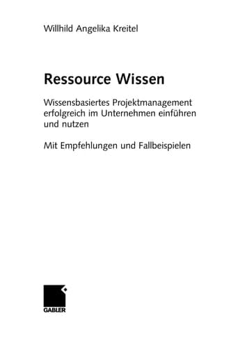 Ressource Wissen Wissensbasiertes Projektmanagement erfolgreich im Unternehmen einführen und nutzen Mit Empfehlungen und Fallbeispielen