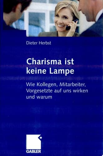 Charisma ist keine Lampe Wie Kollegen, Mitarbeiter, Vorgesetzte auf uns wirken und warum