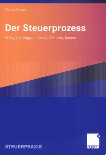 Der Steuerprozess Erfolgreich klagen - Ablauf, Chancen, Kosten