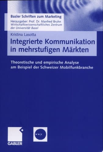 Integrierte Kommunikation in mehrstufigen Märkten Theoretische und empirische Analyse am Beispiel der Schweizer Mobilfunkbranche