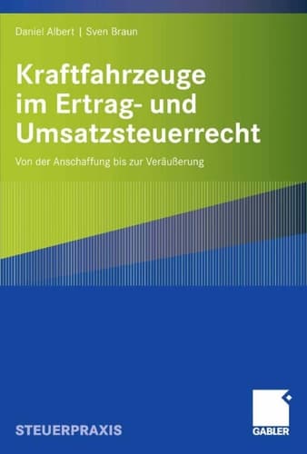 Kraftfahrzeuge im Ertrag- und Umsatzsteuerrecht Von der Anschaffung bis zur Veräußerung