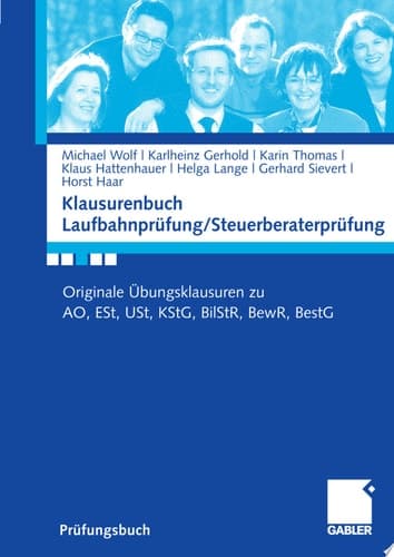 Klausurenbuch Laufbahnprüfung/ Steuerberaterprüfung Originale Übungsklausuren zu AO, ESt, USt, KStG, BilStR, BewR, BestG