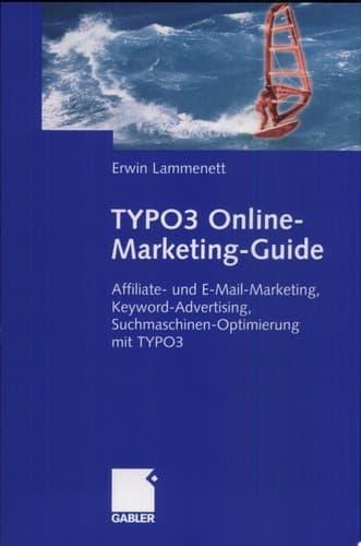 TYPO3 Online-Marketing-Guide Affiliate- und E-Mail-Marketing, Keyword-Advertising, Suchmaschinen-Optimierung mit TYPO3