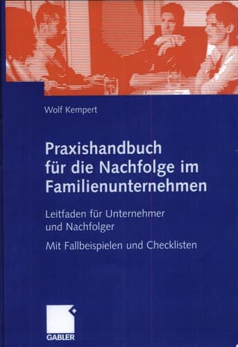 Praxishandbuch für die Nachfolge im Familienunternehmen Leitfaden für Unternehmer und Nachfolger Mit Fallbeispielen und Checklisten
