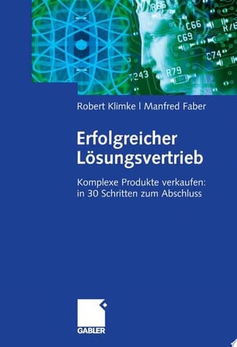 Erfolgreicher Lösungsvertrieb Komplexe Produkte verkaufen: in 30 Schritten zum Abschluss