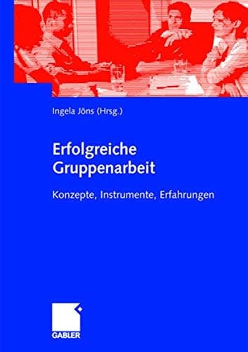 Erfolgreiche Gruppenarbeit Konzepte, Instrumente, Erfahrungen