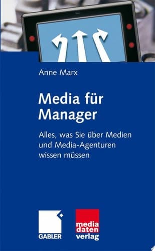Media für Manager Alles, was Sie über Medien und Media-Agenturen wissen müssen