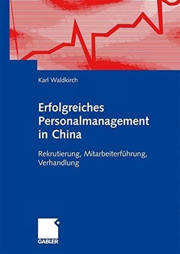 Erfolgreiches Personalmanagement in China Rekrutierung, Mitarbeiterführung, Verhandlung
