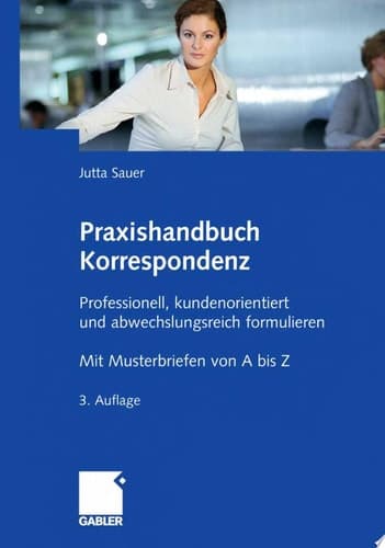Praxishandbuch Korrespondenz Professionell, kundenorientiert und abwechslungsreich formulieren. Mit Musterbriefen von A bis Z