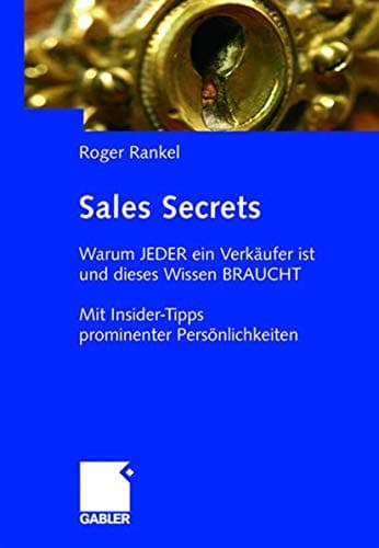 Sales Secrets Warum JEDER ein Verkäufer ist und dieses Wissen BRAUCHT - Mit Insider-Tipps prominenter Persönlichkeiten