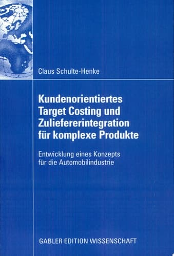 Kundenorientiertes Target Costing und Zuliefererintegration für komplexe Produkte Entwicklung eines Konzepts für die Automobilindustrie