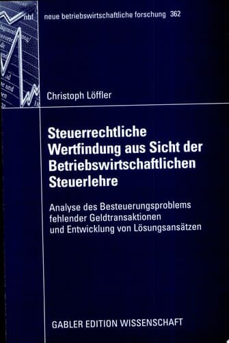 Steuerrechtliche Wertfindung aus Sicht der Betriebswirtschaftlichen Steuerlehre Analyse des Besteuerungsproblems fehlender Geldtransaktionen und Entwicklung von Lösungsansätzen