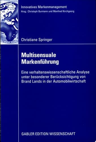 Multisensuale Markenführung Eine verhaltenswissenschaftliche Analyse unter besonderer Berücksichtigung von Brand Lands in der Automobilwirtschaft