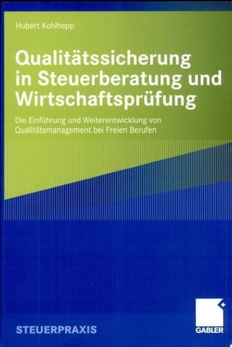 Qualitätssicherung in Steuerberatung und Wirtschaftsprüfung Die Einführung und Weiterentwicklung von Qualitätsmanagement bei Freien Berufen