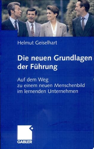 Die neuen Grundlagen der Führung Auf dem Weg zu einem neuen Menschenbild im lernenden Unternehmen