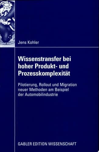 Wissenstransfer bei hoher Produkt- und Prozesskomplexität Pilotierung, Rollout und Migration neuer Methoden am Beispiel der Automobilindustrie
