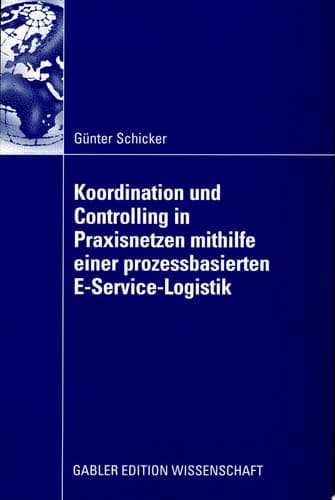 Koordination und Controlling in Praxisnetzen mithilfe einer prozessbasierten E-Service-Logistik