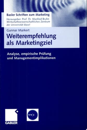 Weiterempfehlung als Marketingziel Analyse, empirische Prüfung und Managementimplikationen