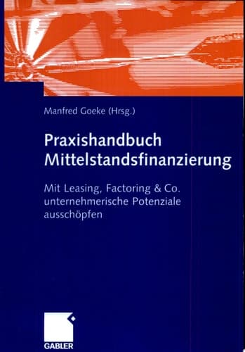 Praxishandbuch Mittelstandsfinanzierung Mit Leasing, Factoring & Co. unternehmerische Potenziale ausschöpfen