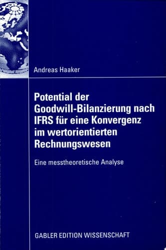 Potential der Goodwill-Bilanzierung nach IFRS für eine Konvergenz im wertorientierten Rechnungswesen Eine messtheoretische Analyse