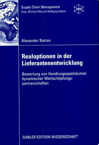 Realoptionen in der Lieferantenentwicklung Bewertung von Handlungsspielräumen dynamischer Wertschöpfungspartnerschaften