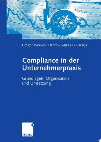 Compliance in der Unternehmerpraxis Grundlagen, Organisation und Umsetzung