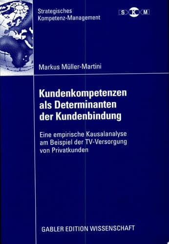 Kundenkompetenzen als Determinanten der Kundenbindung Eine empirische Kausalanalyse am Beispiel der TV-Versorgung von Privatkunden