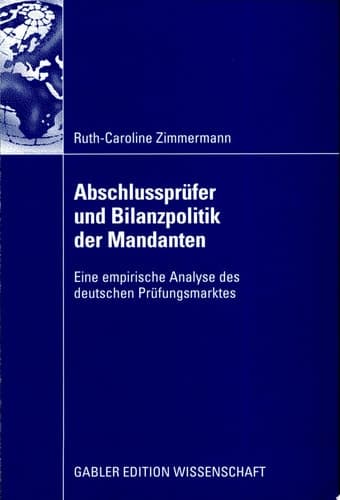 Abschlussprüfer und Bilanzpolitik der Mandanten Eine empirische Analyse des deutschen Prüfungsmarktes