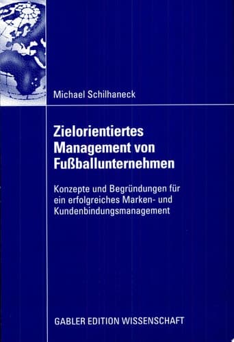 Zielorientiertes Management von Fußballunternehmen Konzepte und Begründungen für ein erfolgreiches Marken- und Kundenbindungsmanagement