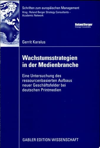 Wachstumsstrategien in der Medienbranche Eine Untersuchung des ressourcenbasierten Aufbaus neuer Geschäftsfelder bei deutschen Printmedien