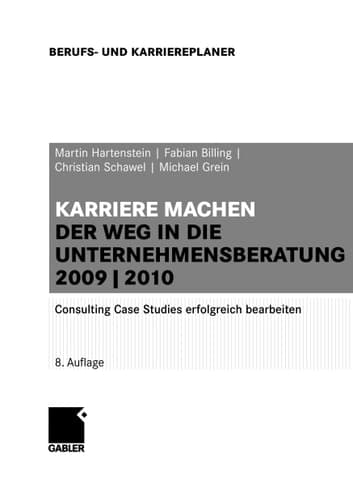 Karriere machen: Der Weg in die Unternehmensberatung 2009/2010 Consulting Case Studies erfolgreich bearbeiten