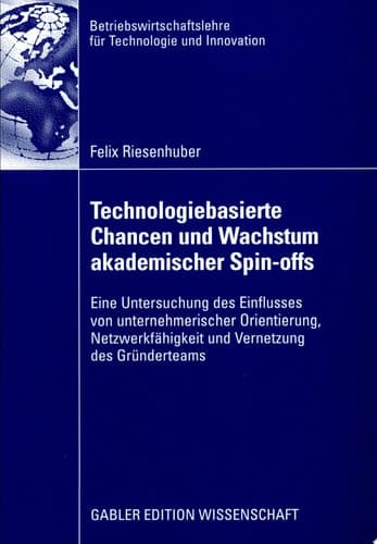 Technologiebasierte Chancen und Wachstum akademischer Spin-offs Eine Untersuchung des Einflusses von unternehmerischer Orientierung, Netzwerkfähigkeit und Vernetzung des Gründerteams